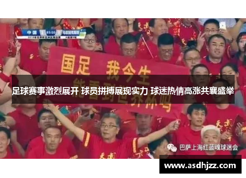 足球赛事激烈展开 球员拼搏展现实力 球迷热情高涨共襄盛举